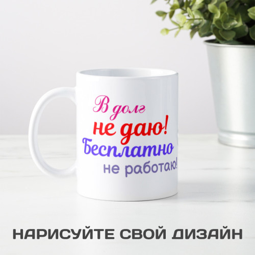 Кружка *В долг не даю! Бесплатно не работаю!*