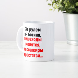 Кружка *За рулем я - богиня...*
