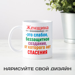 Кружка *Женщина – это слабое, беззащитное создание...*