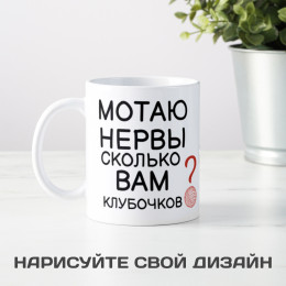 Кружка *Мотаю нервы, сколько вам клубочков?*